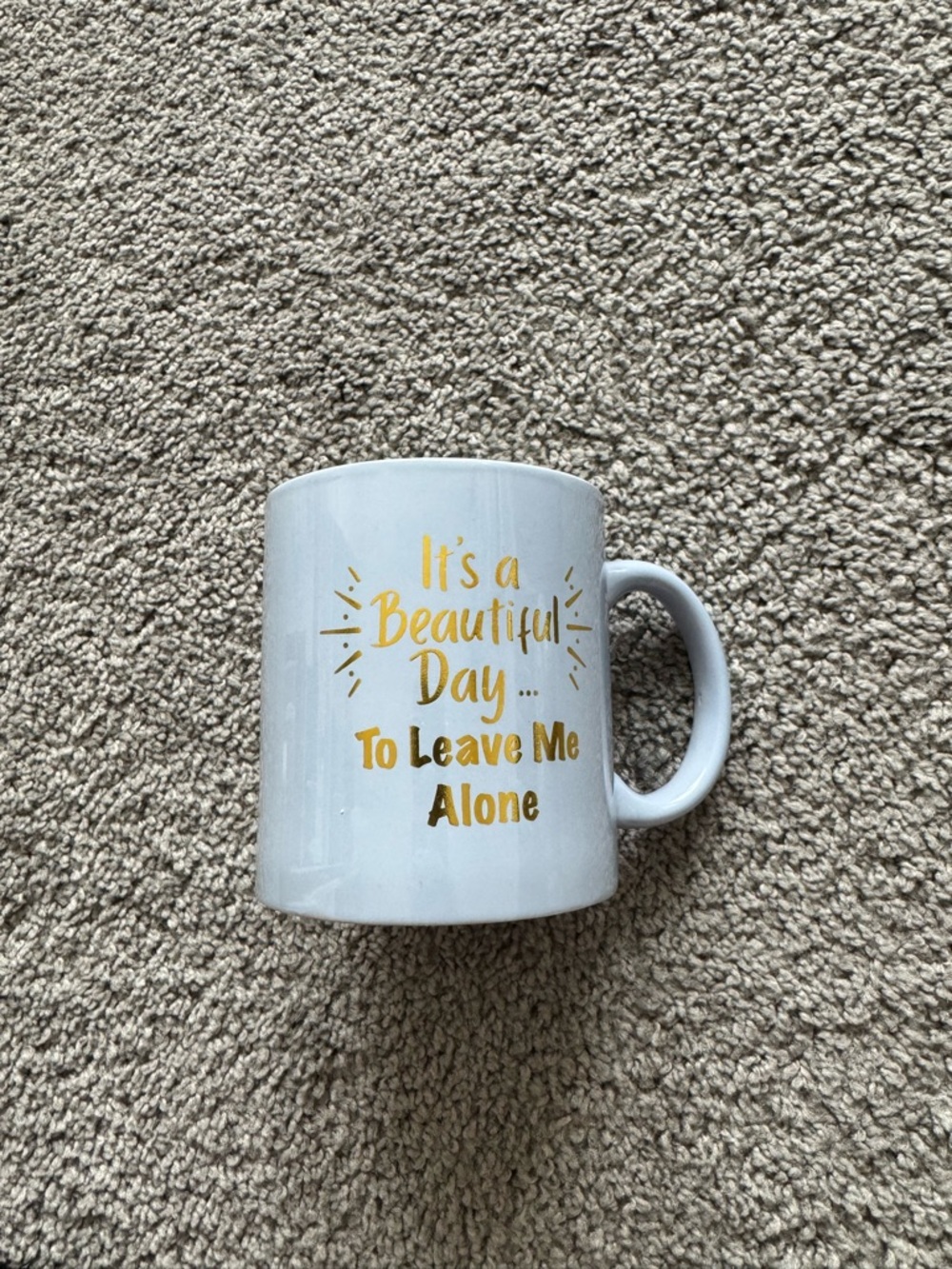 White Ceramic Mug with Gold 'It's a Beautiful Day to Leave Me Alone' Print